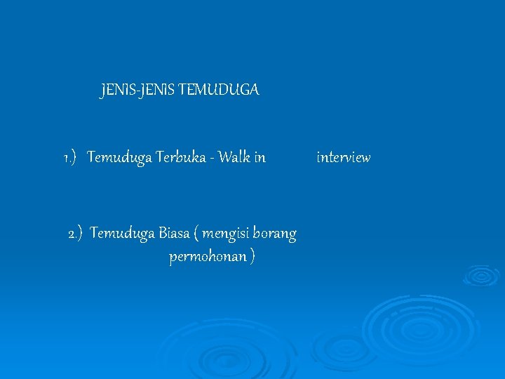 JENIS-JENIS TEMUDUGA 1. ) Temuduga Terbuka - Walk in 2. ) Temuduga Biasa (