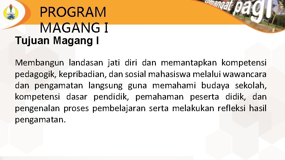 PROGRAM MAGANG I Tujuan Magang I Membangun landasan jati diri dan memantapkan kompetensi pedagogik,