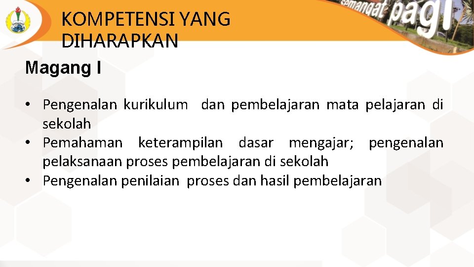 KOMPETENSI YANG DIHARAPKAN Magang I • Pengenalan kurikulum dan pembelajaran mata pelajaran di sekolah