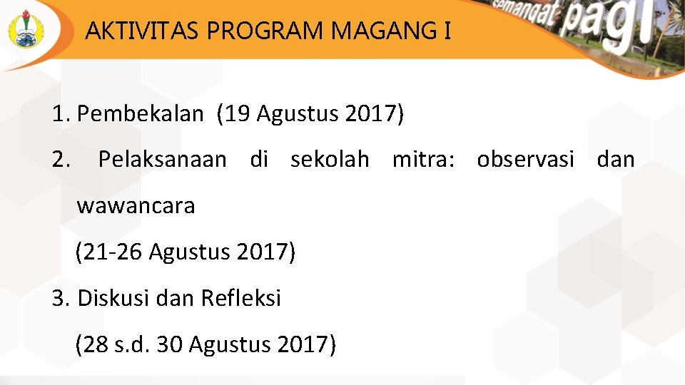 AKTIVITAS PROGRAM MAGANG I 1. Pembekalan (19 Agustus 2017) 2. Pelaksanaan di sekolah mitra: