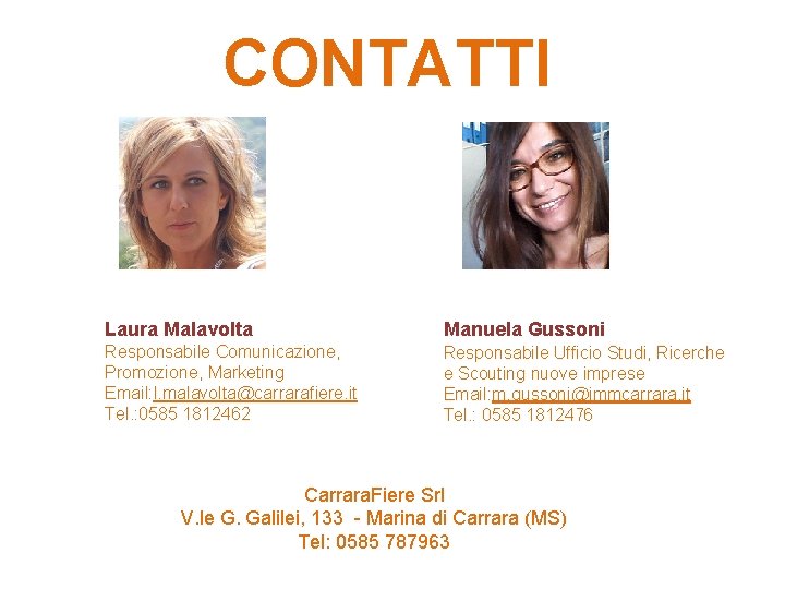 CONTATTI Laura Malavolta Manuela Gussoni Responsabile Comunicazione, Promozione, Marketing Email: l. malavolta@carrarafiere. it Tel.