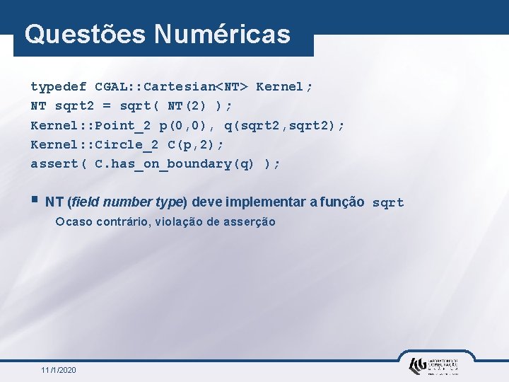 Questões Numéricas typedef CGAL: : Cartesian<NT> Kernel; NT sqrt 2 = sqrt( NT(2) );