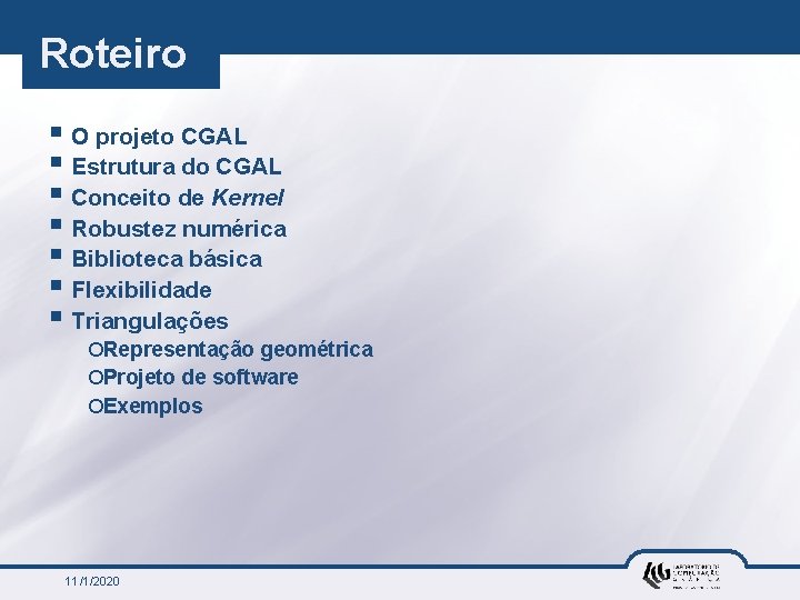 Roteiro § O projeto CGAL § Estrutura do CGAL § Conceito de Kernel §