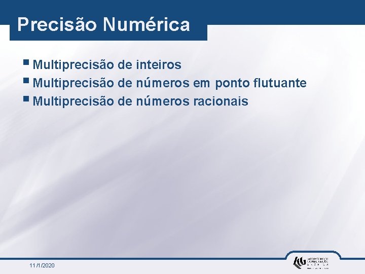 Precisão Numérica § Multiprecisão de inteiros § Multiprecisão de números em ponto flutuante §