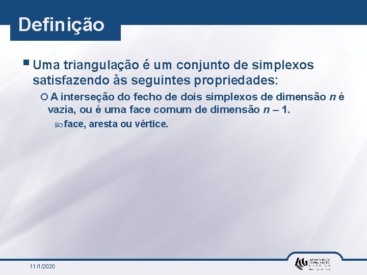 Definição § Uma triangulação é um conjunto de simplexos satisfazendo às seguintes propriedades: ¡