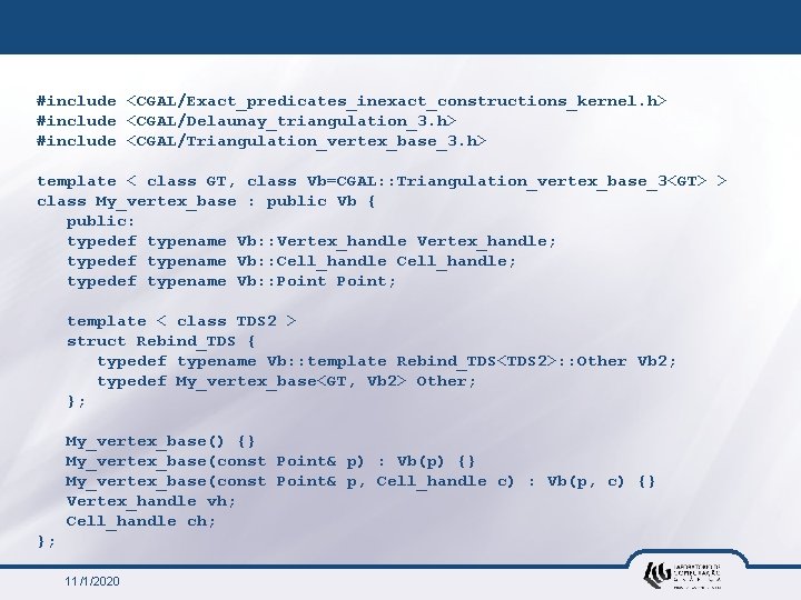 #include <CGAL/Exact_predicates_inexact_constructions_kernel. h> #include <CGAL/Delaunay_triangulation_3. h> #include <CGAL/Triangulation_vertex_base_3. h> template < class GT, class