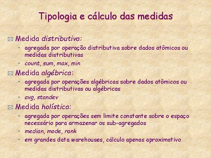 Tipologia e cálculo das medidas * Medida distributiva: • agregada por operação distributiva sobre