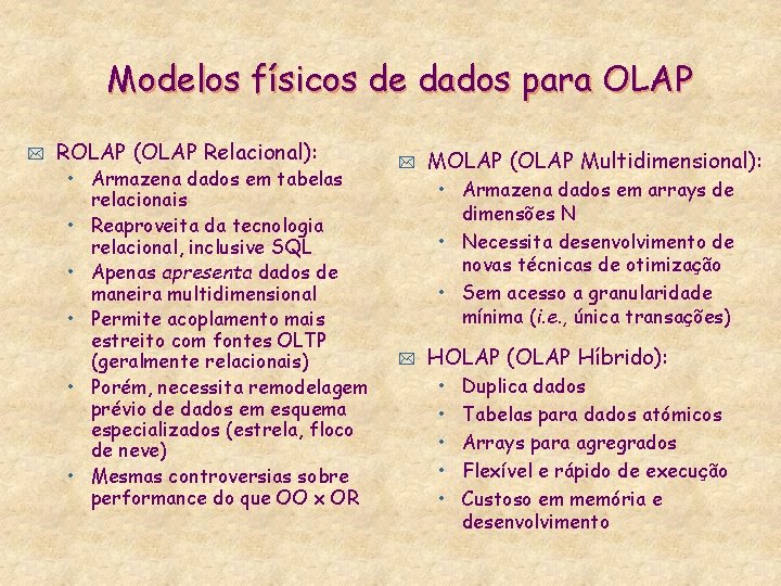 Modelos físicos de dados para OLAP * ROLAP (OLAP Relacional): • Armazena dados em