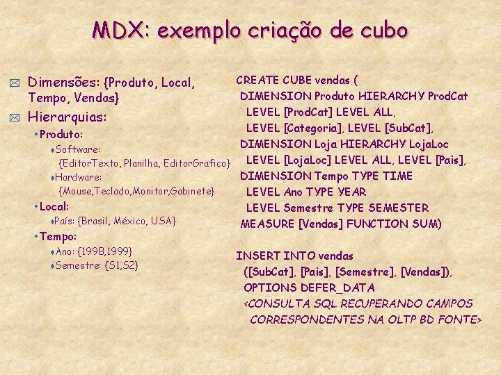 MDX: exemplo criação de cubo Dimensões: {Produto, Local, CREATE CUBE vendas ( DIMENSION Produto