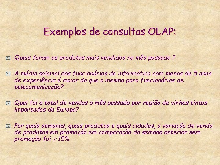 Exemplos de consultas OLAP: * * Quais foram os produtos mais vendidos no mês