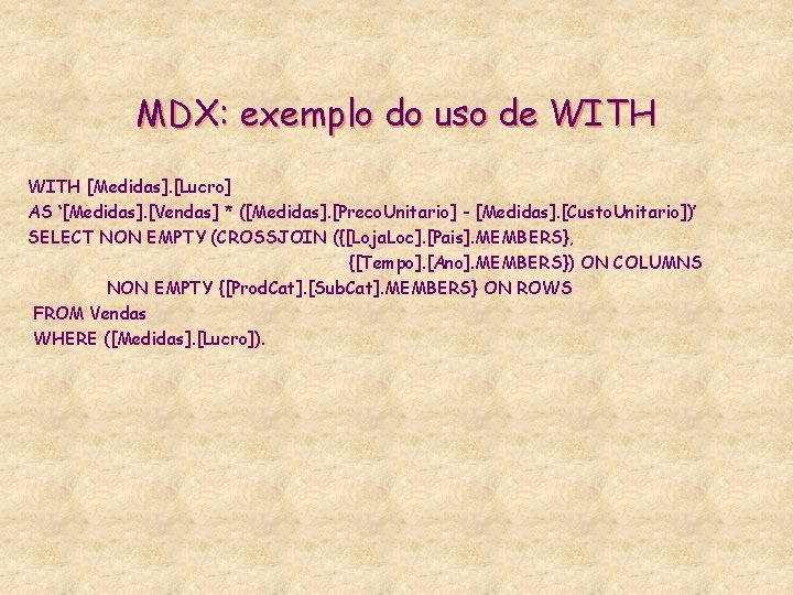 MDX: exemplo do uso de WITH [Medidas]. [Lucro] AS ‘[Medidas]. [Vendas] * ([Medidas]. [Preco.