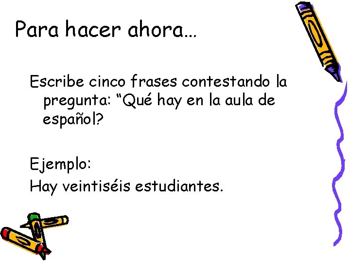 Para hacer ahora… Escribe cinco frases contestando la pregunta: “Qué hay en la aula