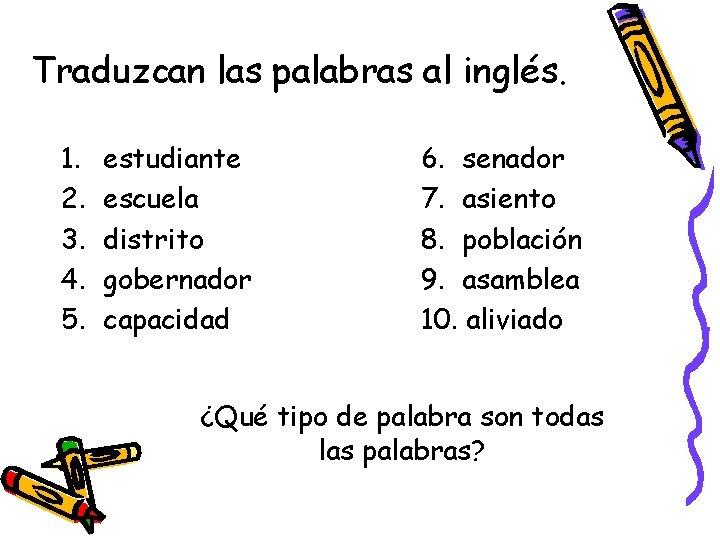 Traduzcan las palabras al inglés. 1. 2. 3. 4. 5. estudiante escuela distrito gobernador