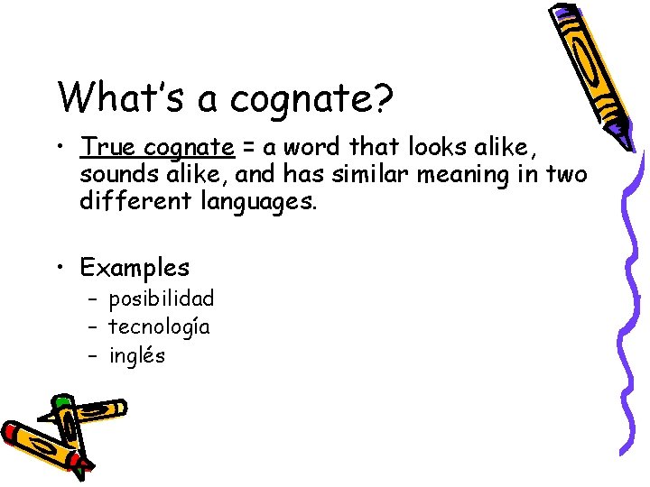 What’s a cognate? • True cognate = a word that looks alike, sounds alike,