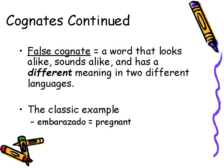 Cognates Continued • False cognate = a word that looks alike, sounds alike, and