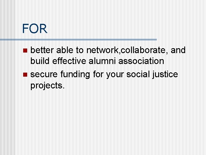 FOR better able to network, collaborate, and build effective alumni association n secure funding