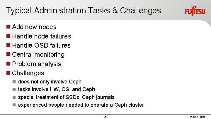 Typical Administration Tasks & Challenges Add new nodes Handle node failures Handle OSD failures