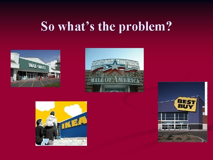 So what’s the problem? 