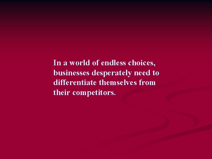 In a world of endless choices, businesses desperately need to differentiate themselves from their