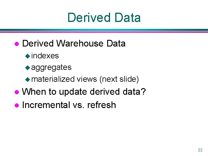 Derived Data l Derived Warehouse Data u indexes u aggregates u materialized views (next