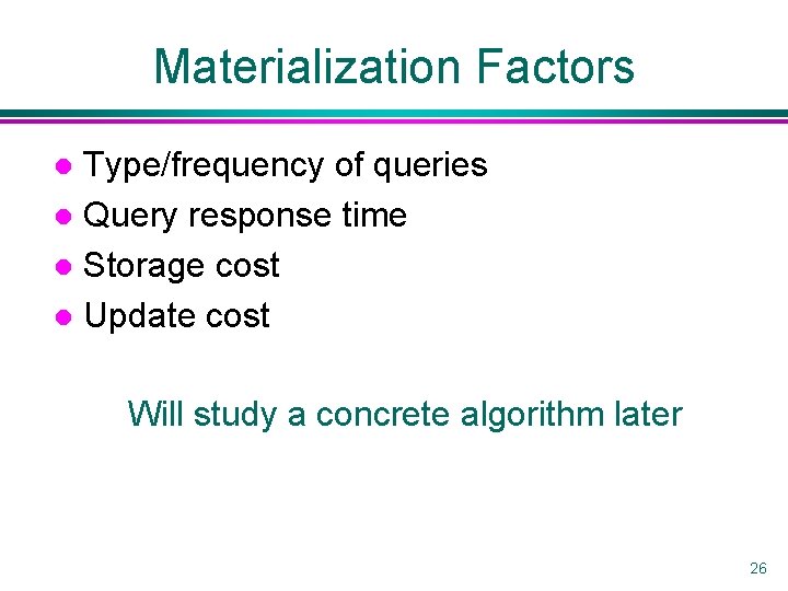 Materialization Factors Type/frequency of queries l Query response time l Storage cost l Update