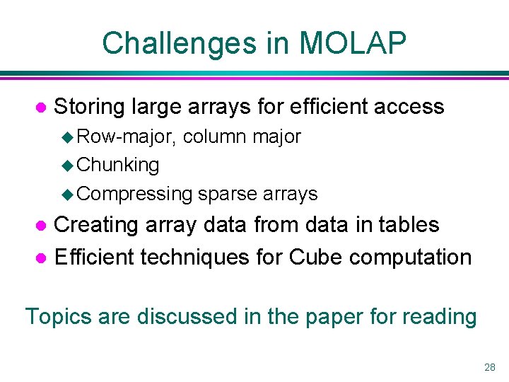 Challenges in MOLAP l Storing large arrays for efficient access u Row-major, column major