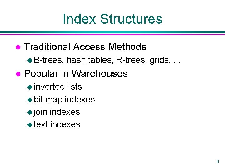 Index Structures l Traditional Access Methods u B-trees, l hash tables, R-trees, grids, …