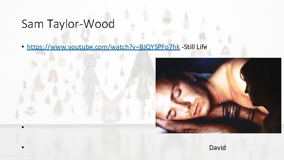 Sam Taylor-Wood • https: //www. youtube. com/watch? v=BJQYSPFo 7 hk -Still Life • •