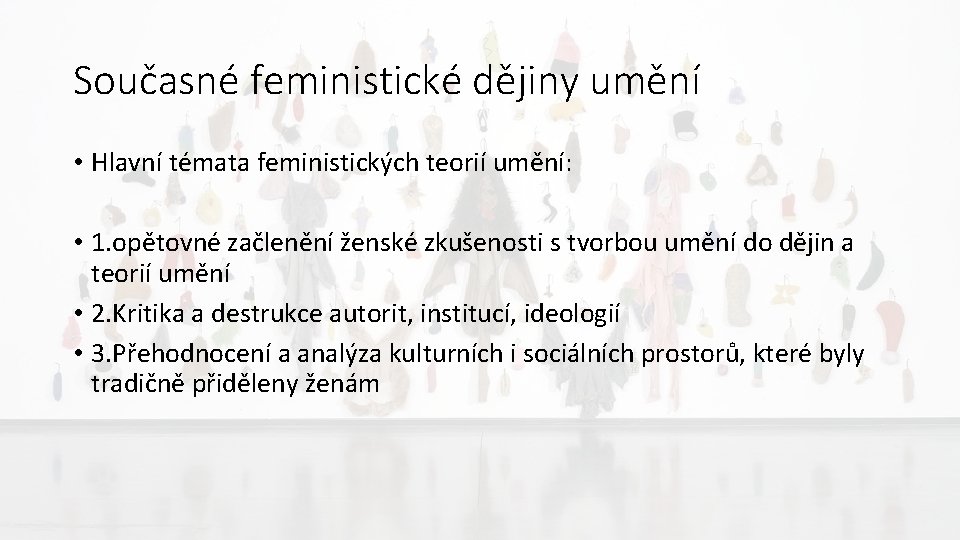 Současné feministické dějiny umění • Hlavní témata feministických teorií umění: • 1. opětovné začlenění