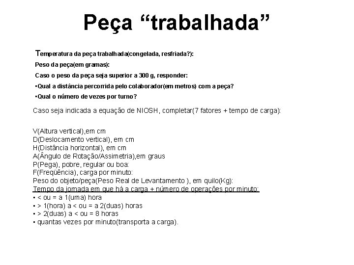 Peça “trabalhada” Temperatura da peça trabalhada(congelada, resfriada? ): Peso da peça(em gramas): Caso o