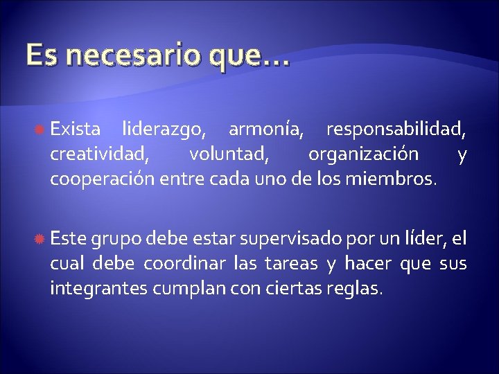 Es necesario que… Exista liderazgo, armonía, responsabilidad, creatividad, voluntad, organización y cooperación entre cada