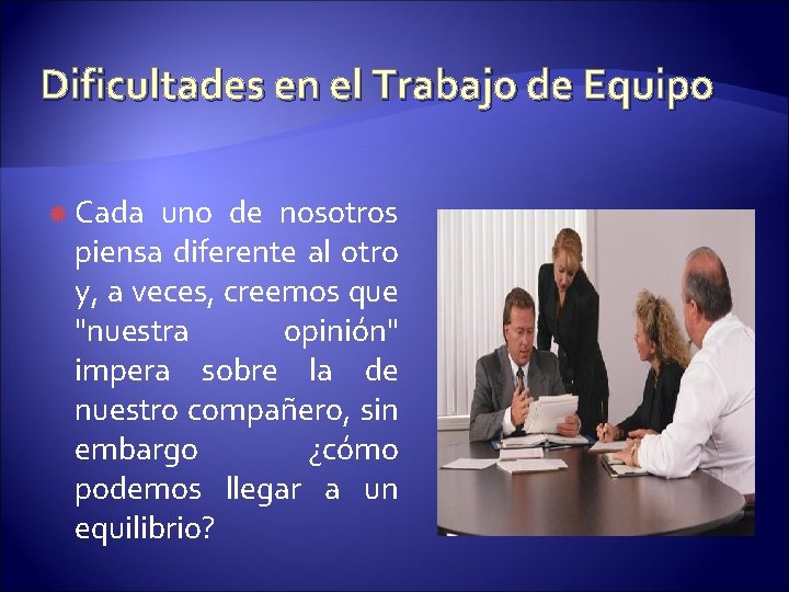 Dificultades en el Trabajo de Equipo Cada uno de nosotros piensa diferente al otro