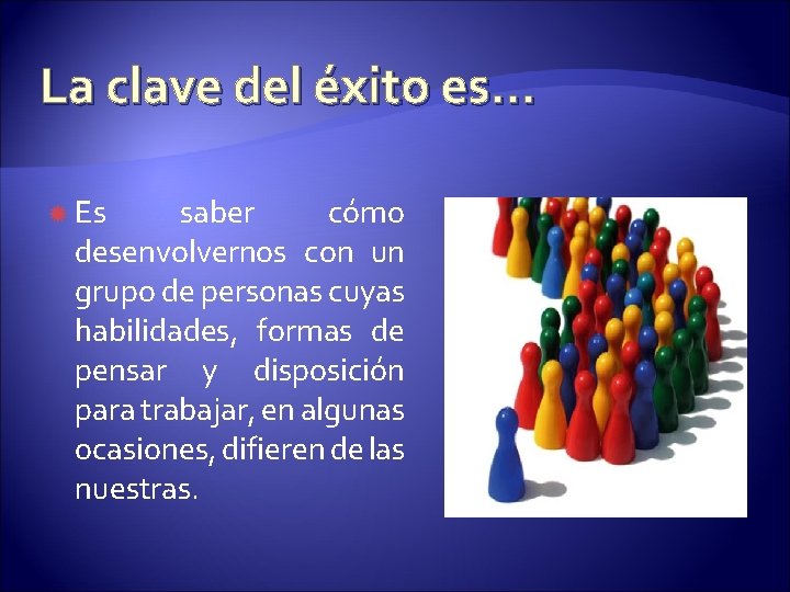 La clave del éxito es… Es saber cómo desenvolvernos con un grupo de personas