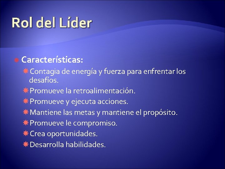 Rol del Líder Características: Contagia de energía y fuerza para enfrentar los desafíos. Promueve