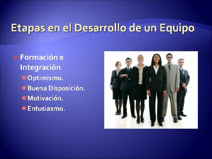 Etapas en el Desarrollo de un Equipo Formación e Integración Optimismo. Buena Disposición. Motivación.