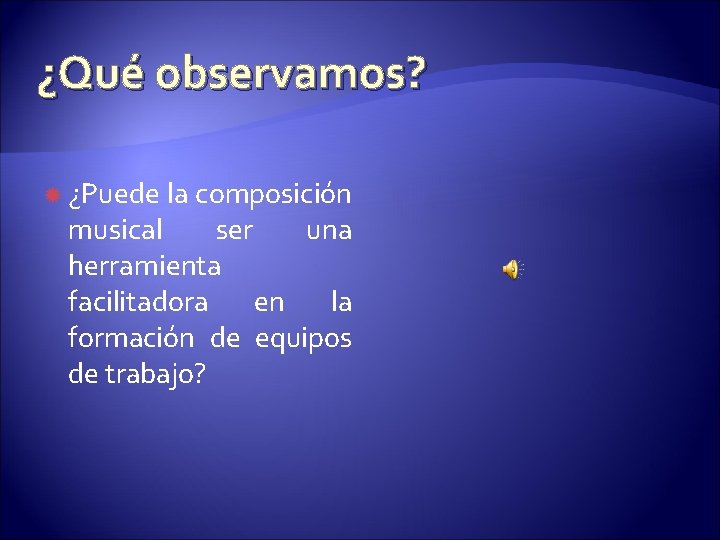 ¿Qué observamos? ¿Puede la composición musical ser una herramienta facilitadora en la formación de