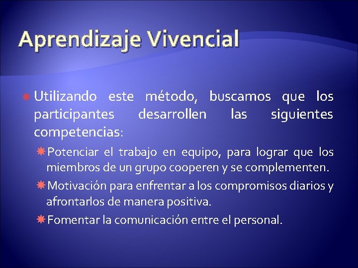 Aprendizaje Vivencial Utilizando este método, buscamos que los participantes desarrollen las siguientes competencias: Potenciar