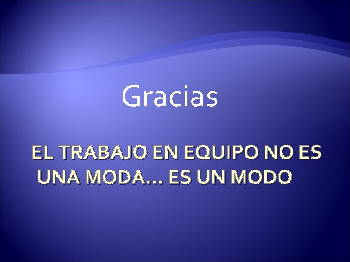 Gracias EL TRABAJO EN EQUIPO NO ES UNA MODA… ES UN MODO 