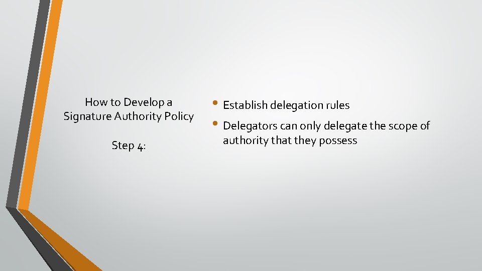 How to Develop a Signature Authority Policy Step 4: • Establish delegation rules •