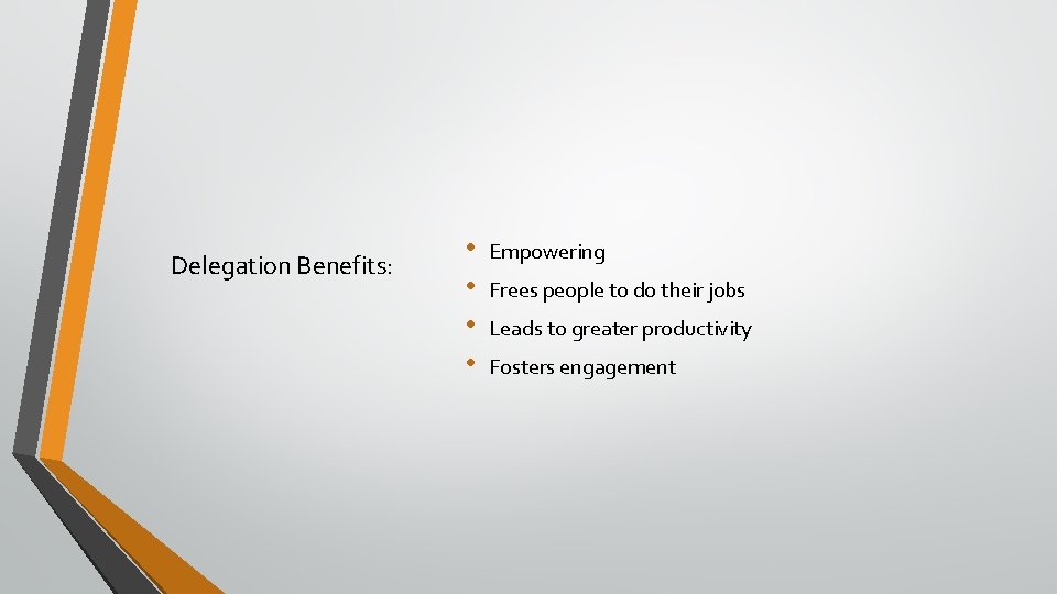 Delegation Benefits: • • Empowering Frees people to do their jobs Leads to greater