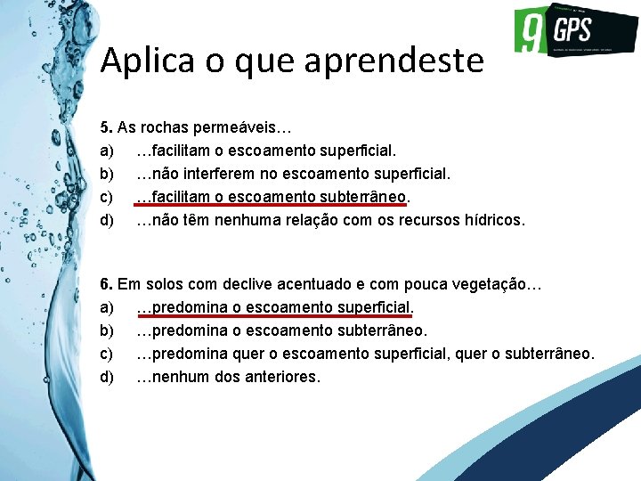 GPS 9 Aplica o que aprendeste 5. As rochas permeáveis… a) …facilitam o escoamento