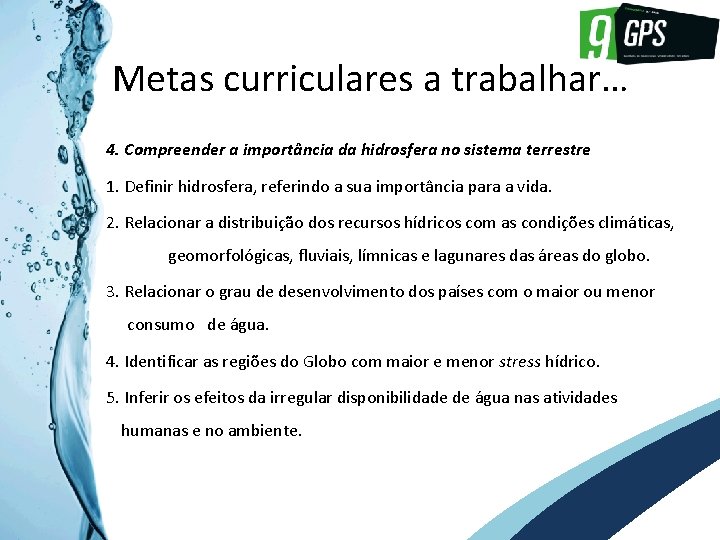 GPS 9 Metas curriculares a trabalhar… 4. Compreender a importância da hidrosfera no sistema