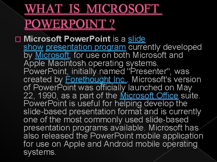 WHAT IS MICROSOFT POWERPOINT ? � Microsoft Power. Point is a slide show presentation