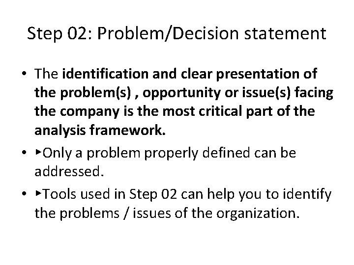 Step 02: Problem/Decision statement • The identification and clear presentation of the problem(s) ,