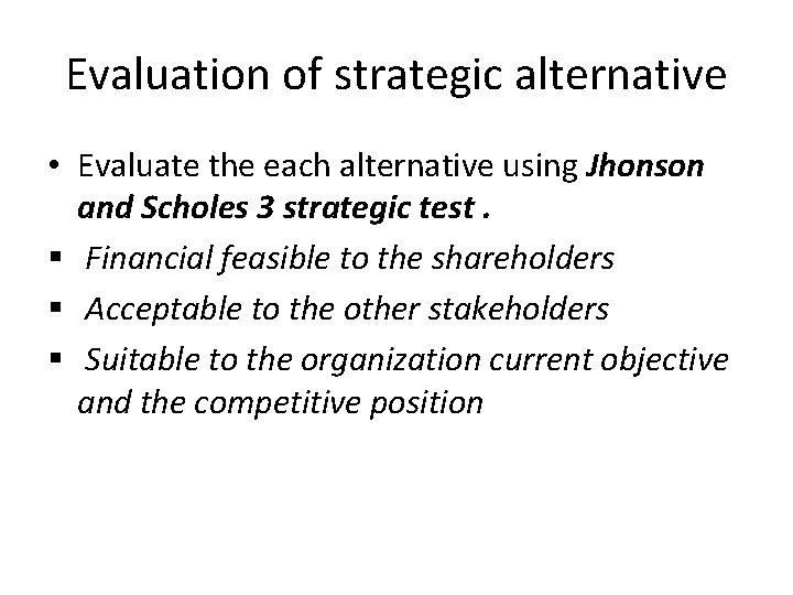 Evaluation of strategic alternative • Evaluate the each alternative using Jhonson and Scholes 3