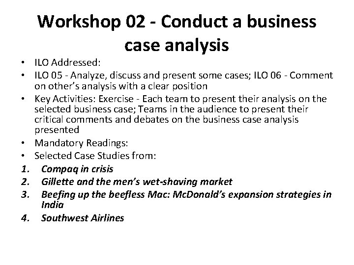 Workshop 02 - Conduct a business case analysis • ILO Addressed: • ILO 05