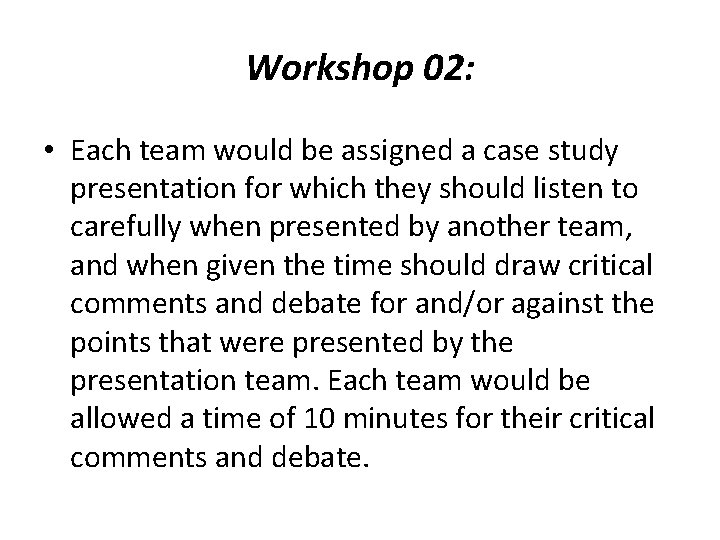 Workshop 02: • Each team would be assigned a case study presentation for which