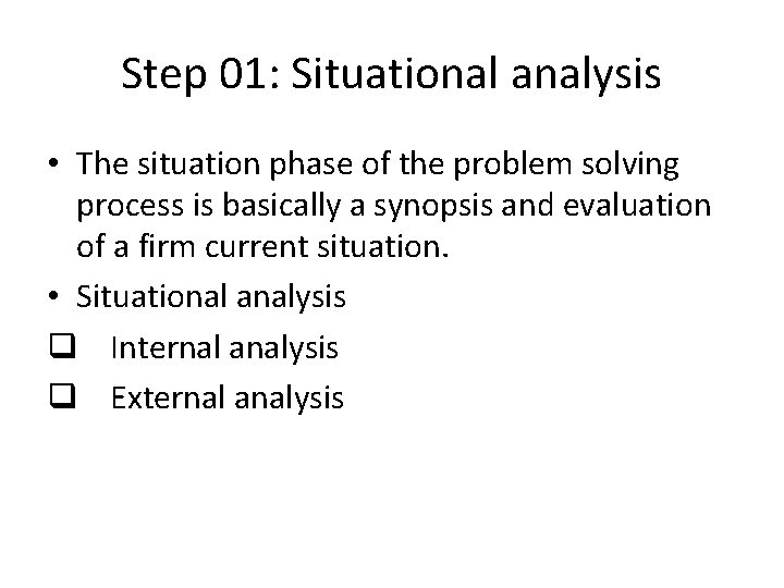 Step 01: Situational analysis • The situation phase of the problem solving process is
