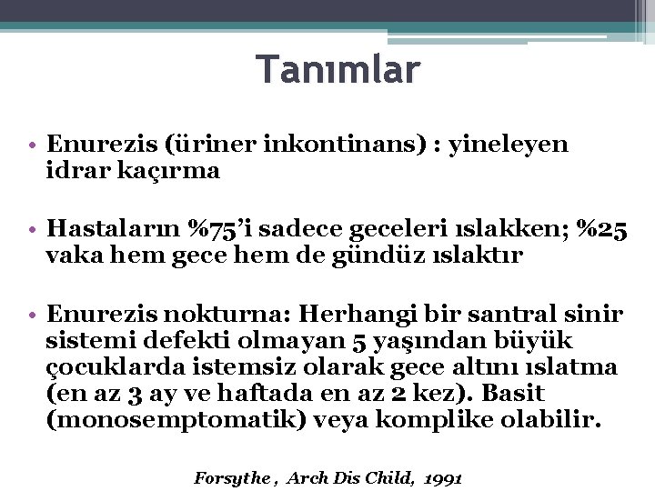 Tanımlar • Enurezis (üriner inkontinans) : yineleyen idrar kaçırma • Hastaların %75’i sadece geceleri