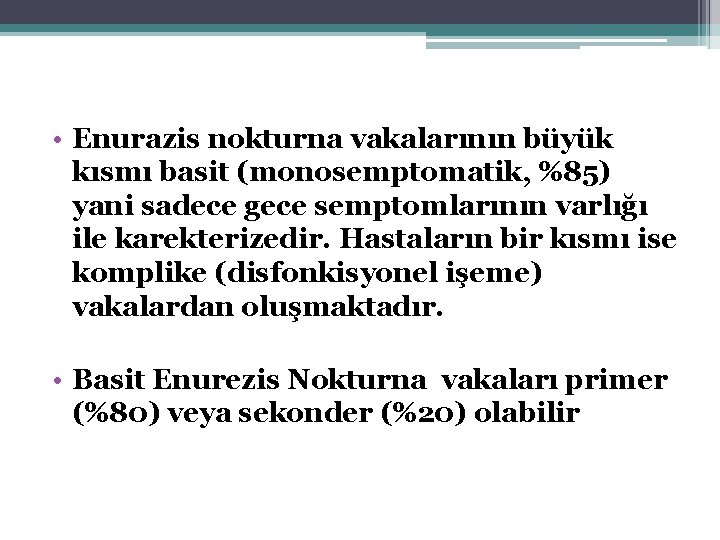  • Enurazis nokturna vakalarının büyük kısmı basit (monosemptomatik, %85) yani sadece gece semptomlarının